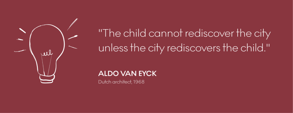 Quote by Aldo Van Eyck - "The child cannot rediscover the city unless the city rediscovers the child."